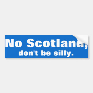 'No Scotland, don't be silly.' Bumper sticker. Bumper Sticker
