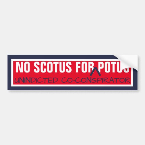 No SCOTUS for Co_Conpirator POTUS Supreme Court Bumper Sticker
