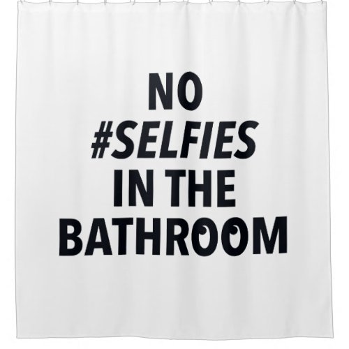 No Selfies in the Bathroom Fun Shower Curtain