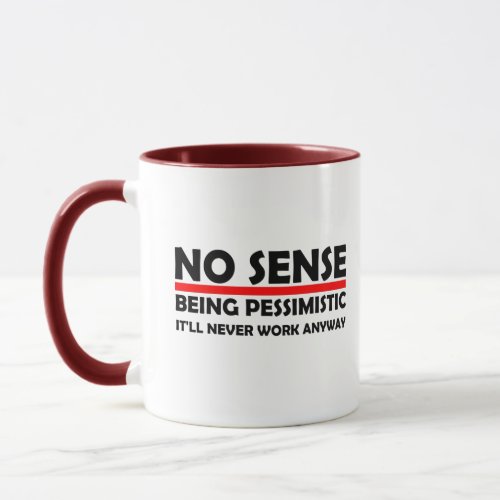  No Sense Being Pessimistic Itll never Work Anywa Mug