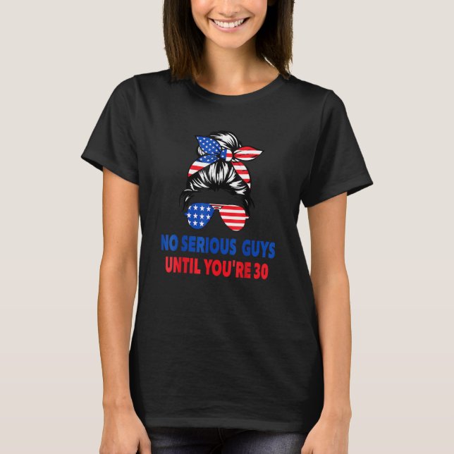 No Serious Guys Until You're 30 Messy Bun American T-Shirt (Front)