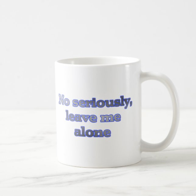 No seriously, leave me alone coffee mug (Right)