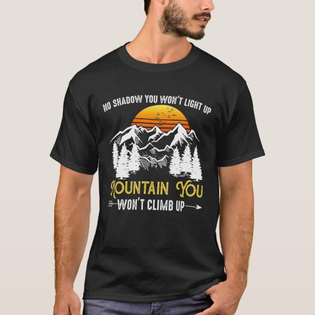 No Shadow You Wont Light Up Mountain You Wont Clim T-Shirt (Front)