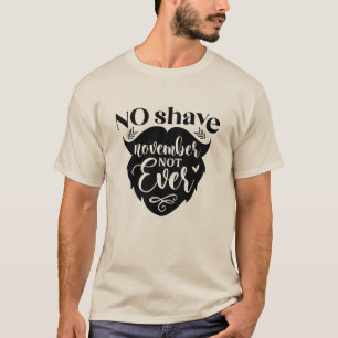 No Shave November Not Ever T-Shirt