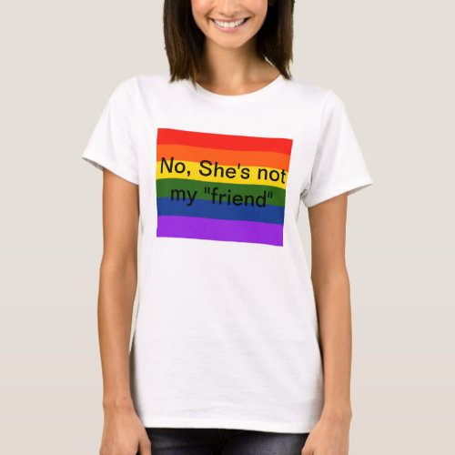 No Shes not my friend Lesbian Teeshirt T_Shirt