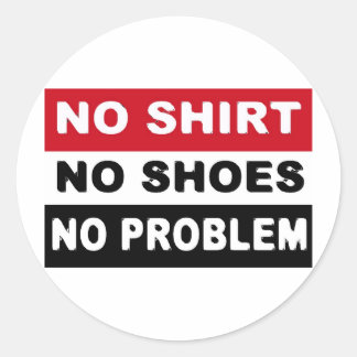 NO SHIRT - NO SHOES - NO PROBLEM CLASSIC ROUND STICKER