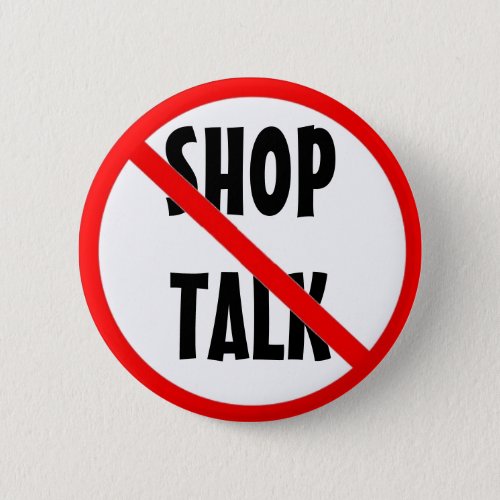 No Shop Talk Work Flair Button
