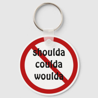 No shoulda coulda woulda keychain