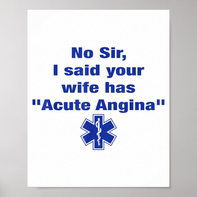 No Sir I Said Your Wife Has Acute Angina Funny Med Poster (Front)