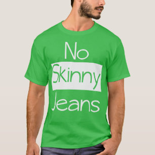 No Skinny Jeans Fashion T-Shirt