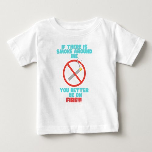 No smoking around baby you better be on fire baby T_Shirt