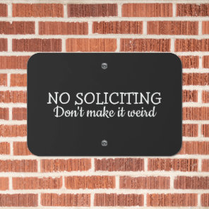No Soliciting, Don't Make It Weird Metal Sign