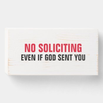 No Soliciting Even If God Sent You. Wooden Box Sign by haveagreatlife1 at Zazzle