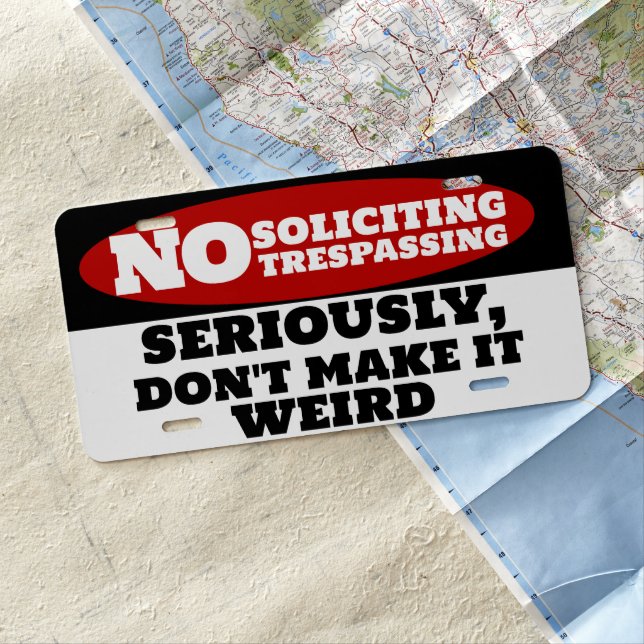 NO Soliciting Trespassing, Don't make it weird License Plate (In Situ)
