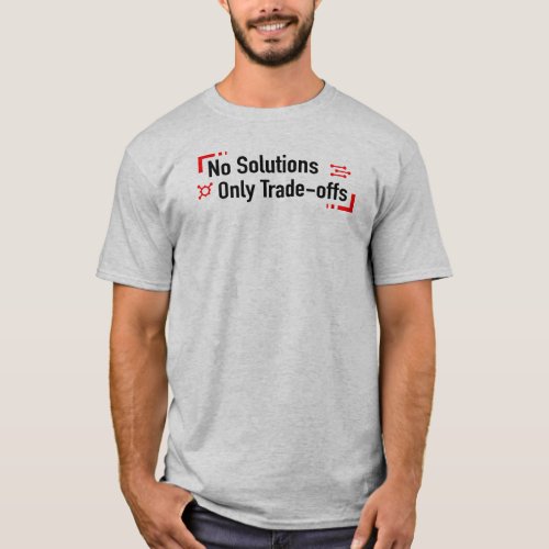 No Solutions Only Trade_offs T_Shirt