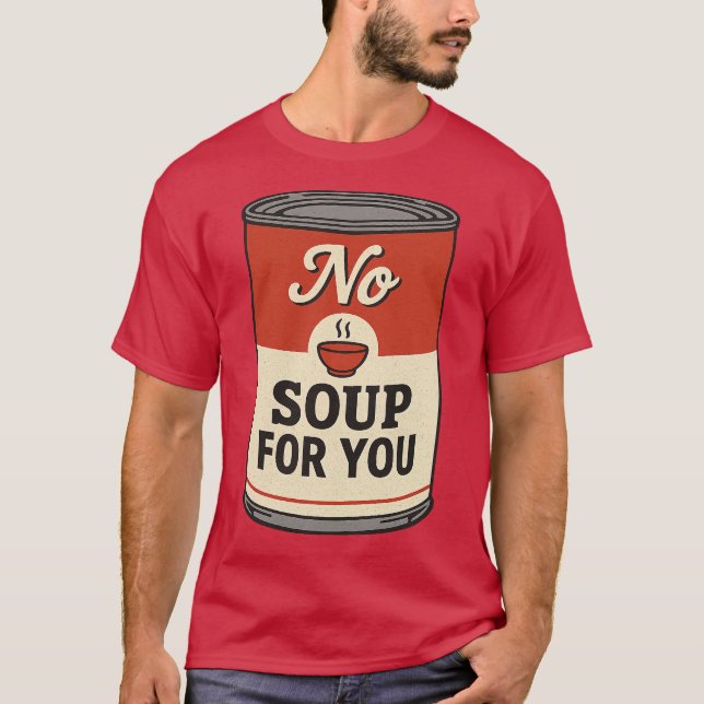 No Soup For You T-Shirt (Front)