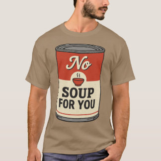 No Soup For You T-Shirt