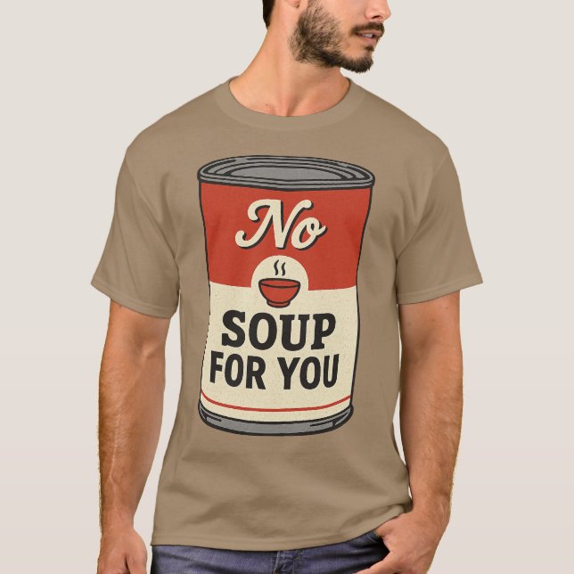 No Soup For You T-Shirt (Front)