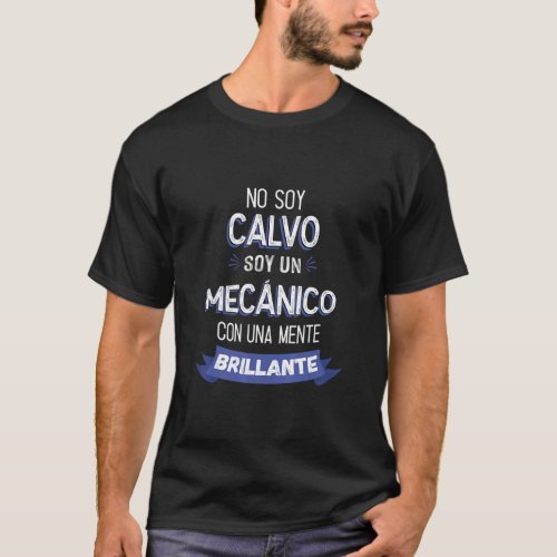 No Soy Calvo Soy Un Mecnico Con Una Mente Brillan T_Shirt