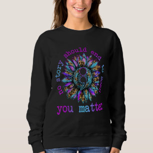 No Story Should End Too Soon Sunflower Suicide Awa Sweatshirt
