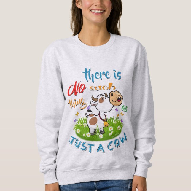 NO Such thing as JUST A COW Sweatshirt (Front)