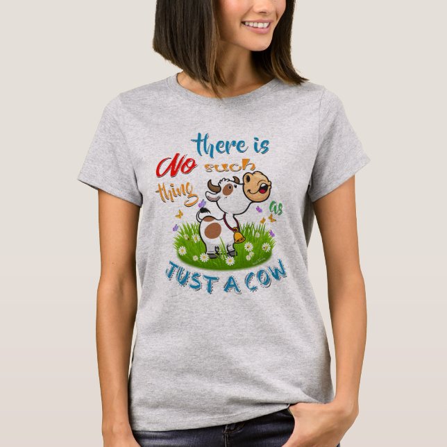 NO Such thing as JUST A COW T-Shirt (Front)