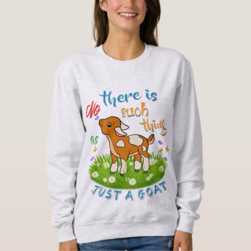 NO Such thing as JUST A GOAT Sweatshirt