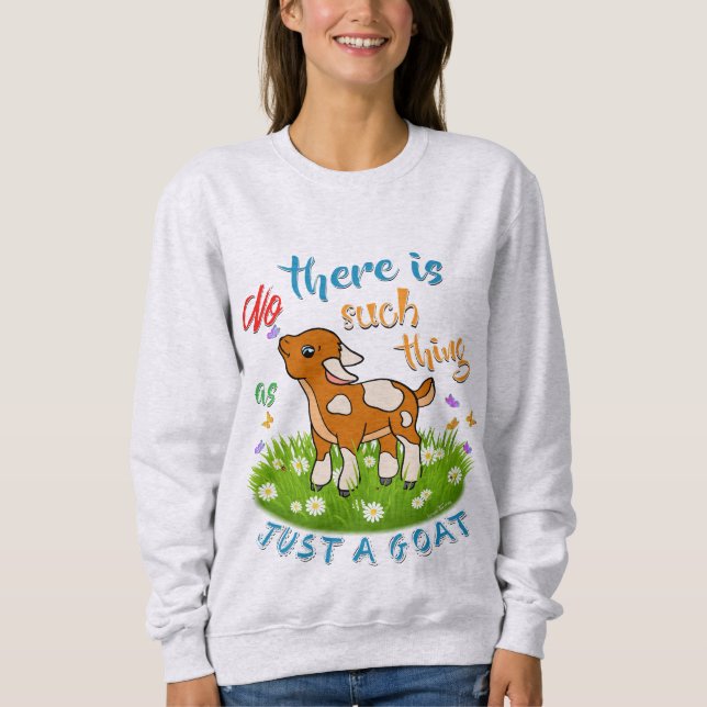 NO Such thing as JUST A GOAT Sweatshirt (Front)