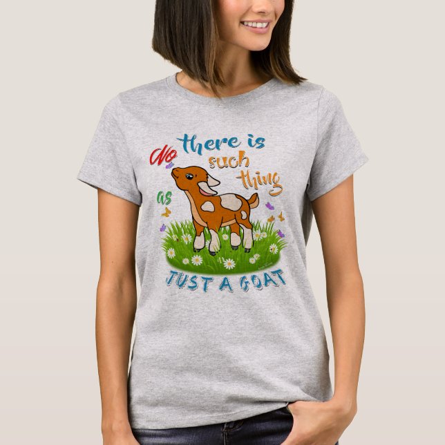 NO Such thing as JUST A GOAT T-Shirt (Front)