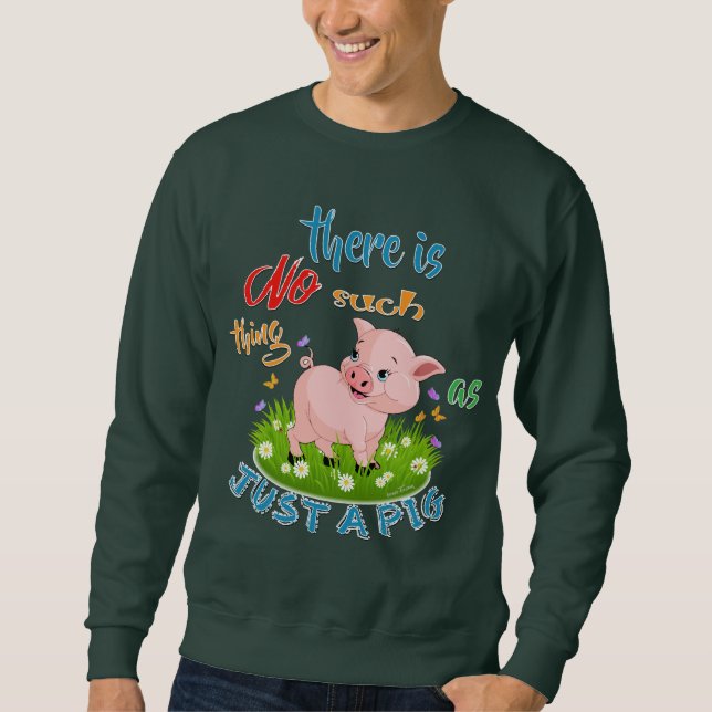 NO Such thing as JUST A PIG Sweatshirt (Front)