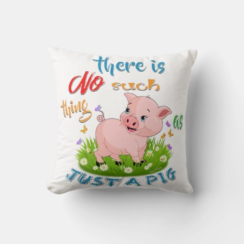 NO Such thing as JUST A PIG Throw Pillow