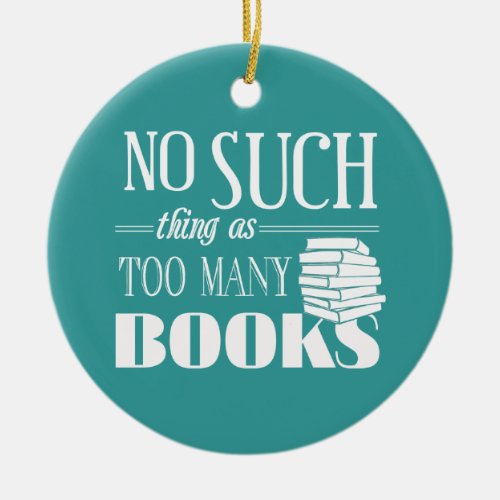 No Such Thing As Too Many Books Ceramic Ornament