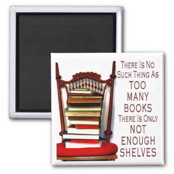 No Such Thing As Too Many Books Magnet by time2see at Zazzle