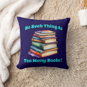 No Such Thing as Too Many Books! Throw Pillow