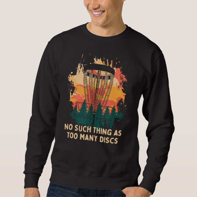 No Such Thing As Too Many Discs  Disc Golf Humor G Sweatshirt (Front)