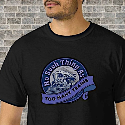 No Such Thing As Too Many Trains Blue Steam Engine T_Shirt