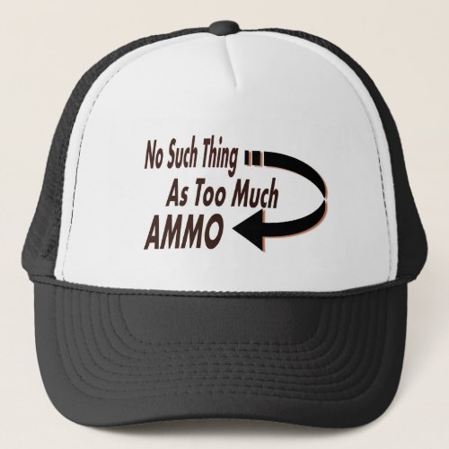 No Such Thing as Too Much Ammo Trucker Hat