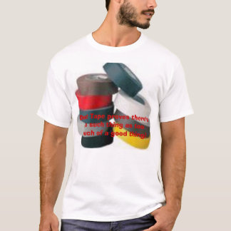  no such thing as too much of a good thing T-Shirt