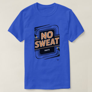 No Sweat (pants) T-Shirt