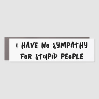 No sympathy for stupid people car magnet