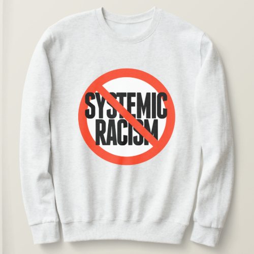 No Systemic Racism Sweatshirt