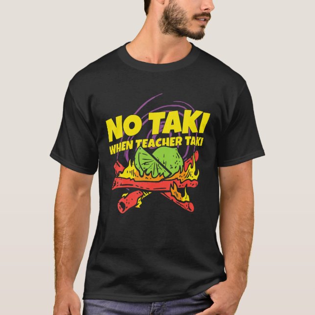 No Taki When Teacher Taki Funny Teacher Gift Idea T-Shirt (Front)