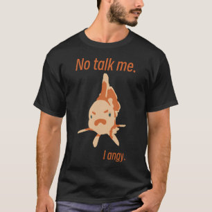 No Talk Me I Angy - Goldfish Graphic T-Shirt