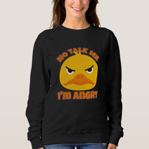 No Talk Me Im Angry Duck Sweatshirt