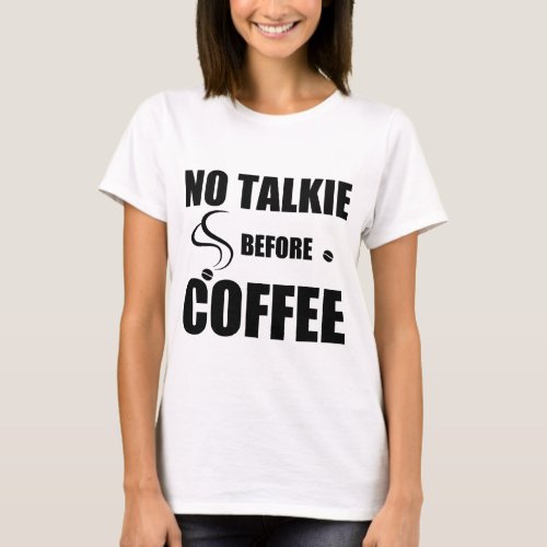 No Talkie Before Coffee _ Coffee Lover saying T_Shirt