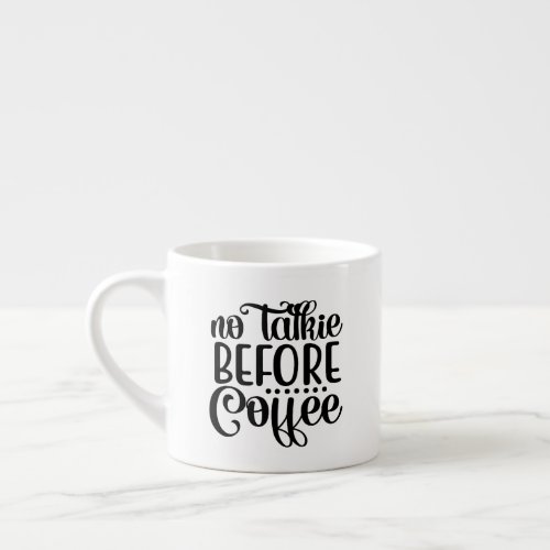 No Talkie Before Coffee Espresso Cup