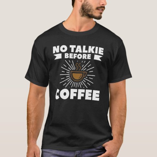 No Talkie Before Coffee For A Coffee T_Shirt