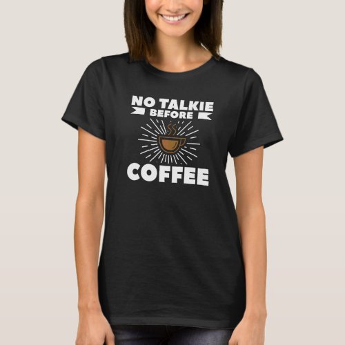 No Talkie Before Coffee For A Coffee   T_Shirt