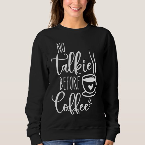 No Talkie Before Coffee Funny Morning Coffee cof Sweatshirt
