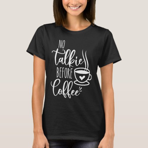 No Talkie Before Coffee Funny Morning Coffee cof T_Shirt